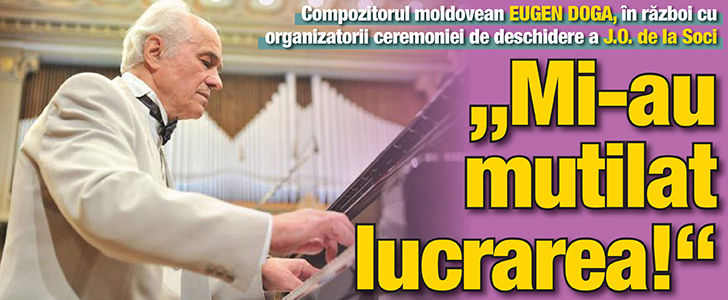 Compozitorul moldovean Eugen Doga sare la gatul organizatorilor ceremoniei de deschidere a Olimpiadei de la Soci: “Mi-au mutilat lucrarea!”