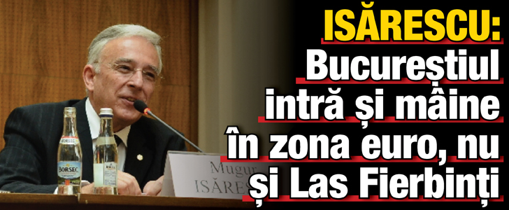 Isarescu: Bucurestiul intra si maine in zona euro, nu si Las Fierbinti