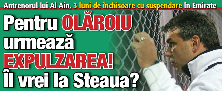 Pentru Olaroiu urmeaza expulzarea. Il vrei la Steaua?