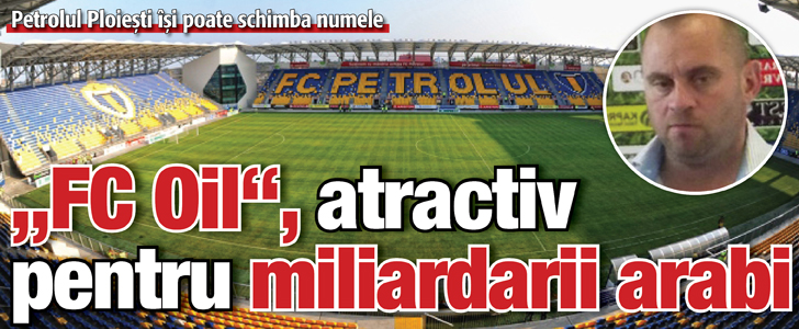 “FC Oil”, atractiv pentru miliardarii arabi