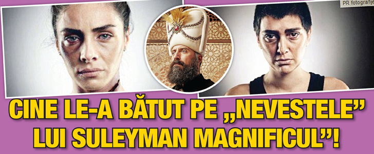 Cine le-a batut pe “nevestele” lui “Suleyman Magnificul”!