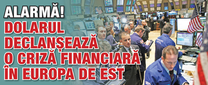 Dolarul declanseaza o criza financiara in Europa de Est