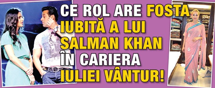 Ce rol are fosta iubita a lui Salman Khan in cariera Iuliei Vantur!