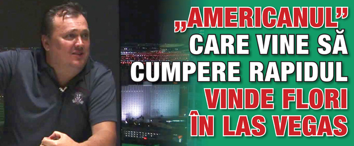 „Americanul” care vine sa cumpere Rapidul vinde flori in Las Vegas