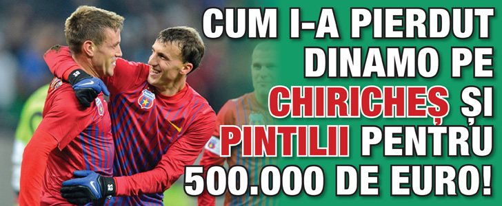 Dinamo i-a refuzat pe Chiriches si Pintilii pentru 500.000 de euro!