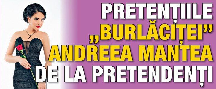 Ce pretentii are “Burlacita” Andreea Mantea de la pretendentii la mana ei!