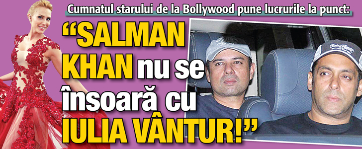 Atul Agnihotri: “Salman Khan nu se insoara cu Iulia Vantur”