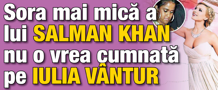 Sora mai mica a lui Salman Khan nu o vrea cumnata pe Iulia Vantur