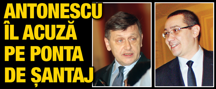 Antonescu il acuza pe Ponta de santaj