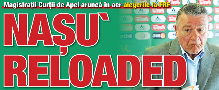 Magistratii Curtii de Apel arunca in aer alegerile la FRF: Nasu`reloaded