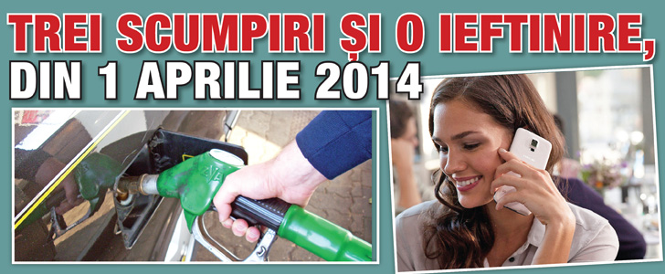 Trei scumpiri si o ieftinire, din 1 aprilie 2014