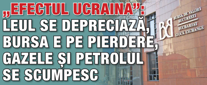„Efectul Ucraina”: Leul se depreciaza, bursa e pe pierdere, gazele si petrolul se scumpesc
