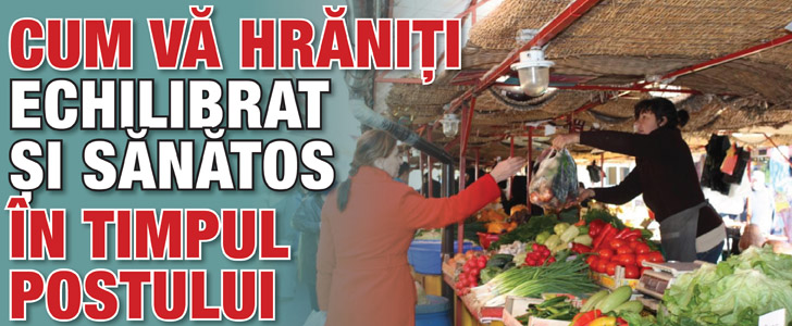 Cum va hraniti echilibrat si sanatos in timpul postului