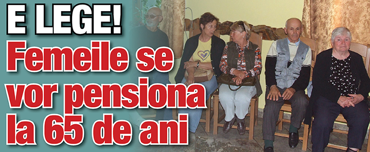 E lege! Femeile se vor pensiona la 65 de ani
