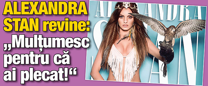 Alexandra Stan revine: “Multumesc pentru ca ai plecat!”