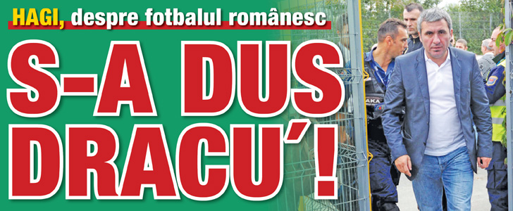 Hagi: Fotbalul romanesc s-a dus dracu’!
