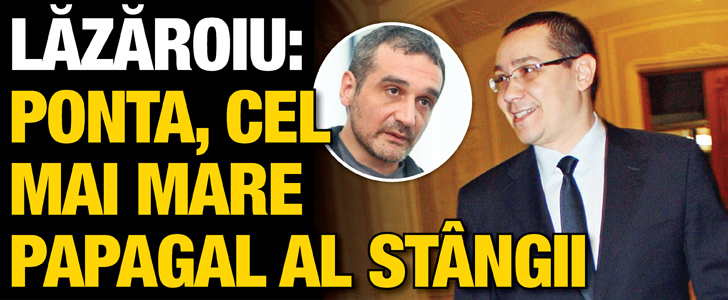 Lazaroiu: Ponta, cel mai mare papagal al stangii
