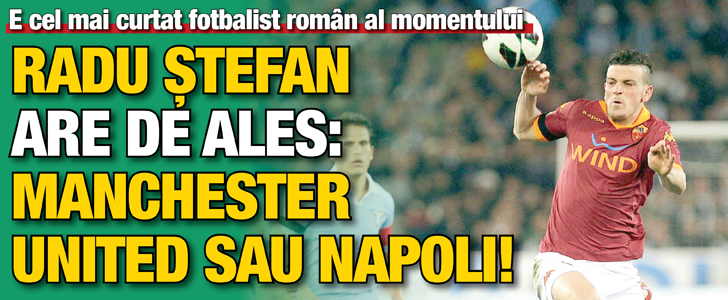Radu Stefan, intre Manchester United si Napoli!
