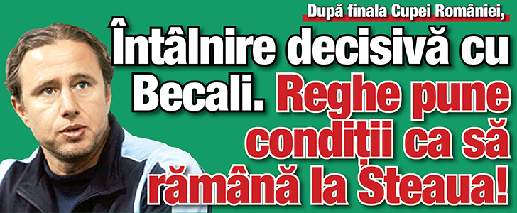 Intalnire decisiva cu Becali. Reghe pune conditii ca sa ramana la Steaua!