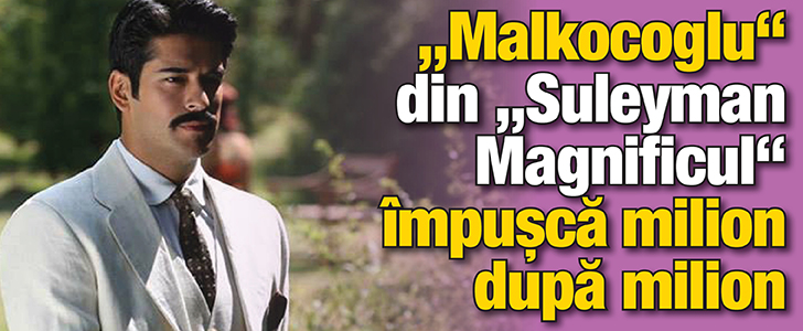 “Malkocoglu” din “Suleyman Magnificul” impusca milion dupa milion