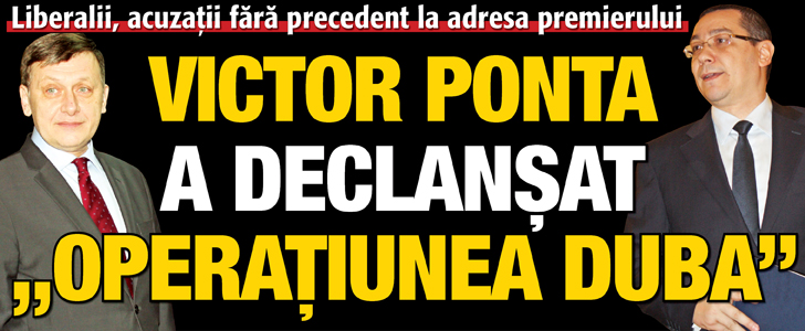 Ponta a declansat „Operatiunea duba”