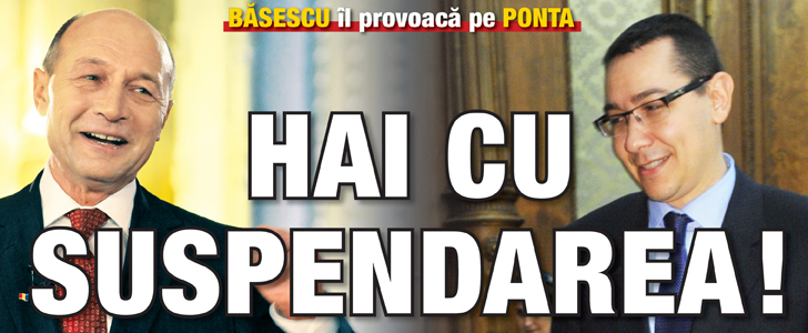 Basescu il provoaca pe Ponta: Hai cu suspendarea !