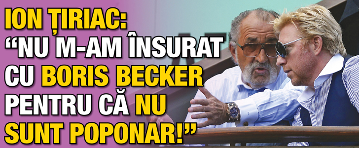 Ion Tiriac: “ Nu m-am insurat cu Boris Becker pentru ca nu sunt poponar!”
