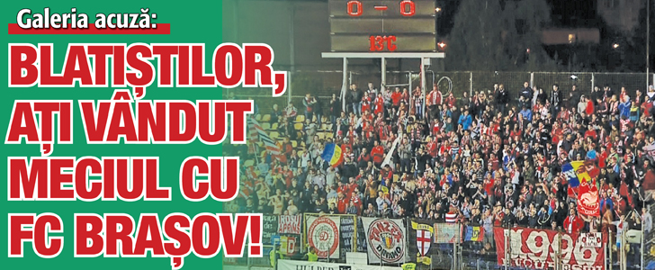 Blatistilor, ati vandut meciul cu FC Brasov!