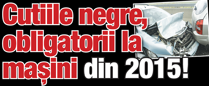 Cutiile negre, obligatorii la masini din 2015