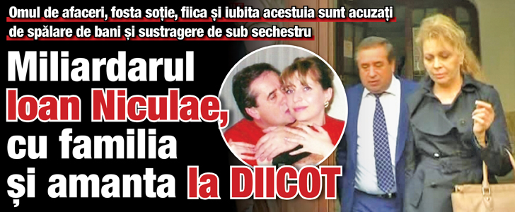 Miliardarul Ioan Niculae, cu familia si amanta la DIICOT