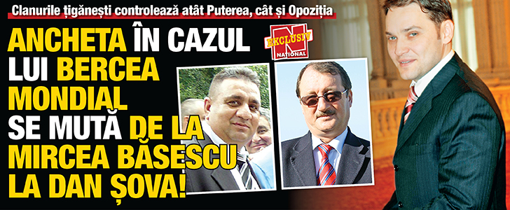 Ancheta in cazul lui Bercea Mondial se muta de la Mircea Basescu la Dan Sova!