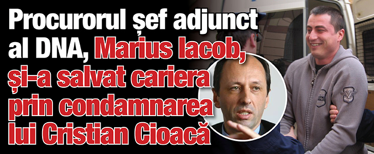Procurorul sef adjunct al DNA, Marius Iacob, si-a salvat cariera prin condamnarea lui Cioaca