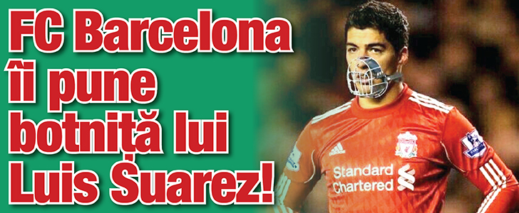 Barça ii pune botnita lui Suarez