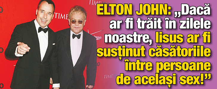 Elton John: “Daca ar fi trait in zilele noastre, Iisus ar fi sustinut casatoriile intre persoane de acelasi sex!”