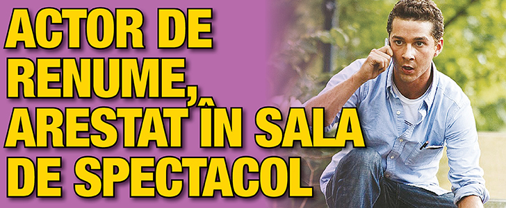 Shia LaBeouf, arestat in sala de spectacol