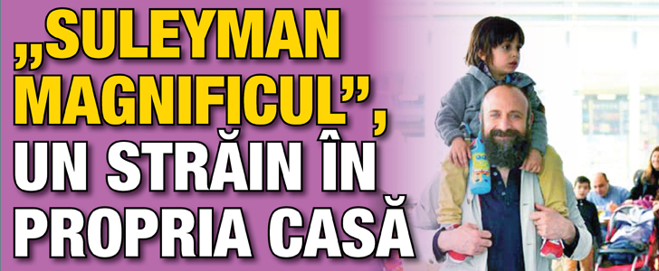“Suleyman Magnificul”, un strain in propria casa