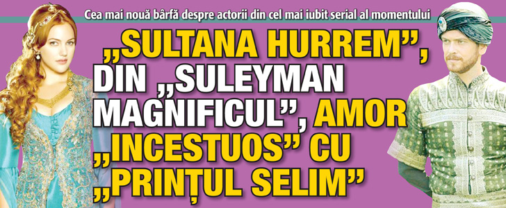 “Sultana Hurrem”, din “Suleyman Magnificul”, amor “incestuos” cu “printul Selim”