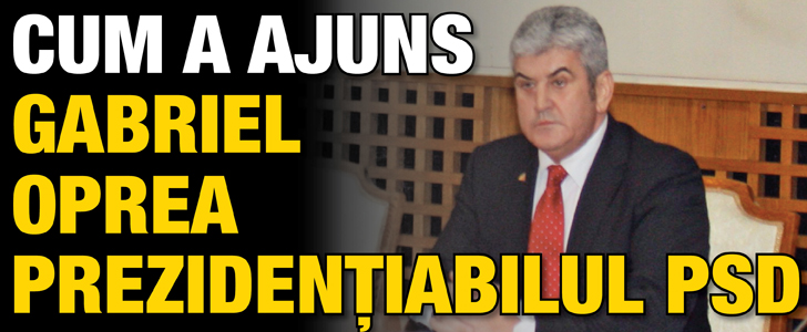 Cum a ajuns Gabriel Oprea prezidentiabilul PSD