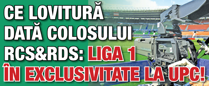 Liga 1 in exclusivitate la UPC!