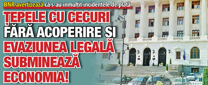 BNR avertizeaza: Tepele cu cecuri fara acoperire si evaziunea legala submineaza economia