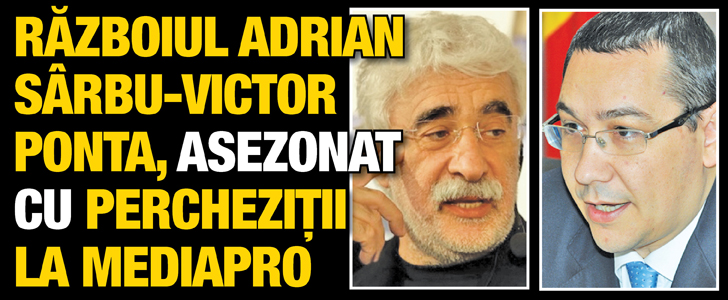 Razboiul Adrian Sarbu-Victor Ponta, asezonat cu perchezitii la MediaPRO