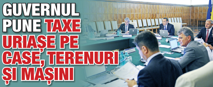 Guvernul pune taxe uriase pe case, terenuri si masini