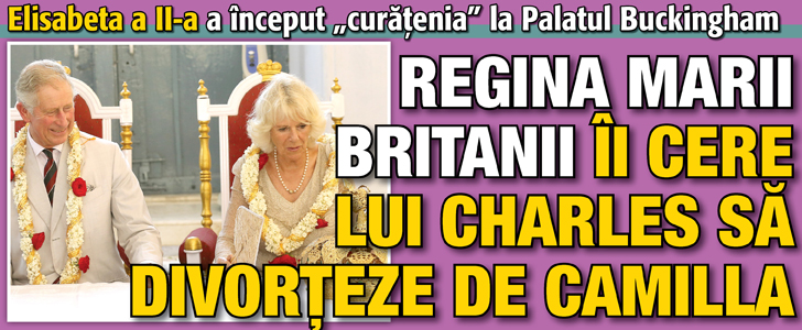 Regina Marii Britanii ii cere lui Charles sa divorteze de Camilla
