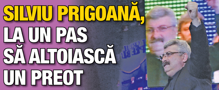 Silviu Prigoana, la un pas sa altoiasca un preot