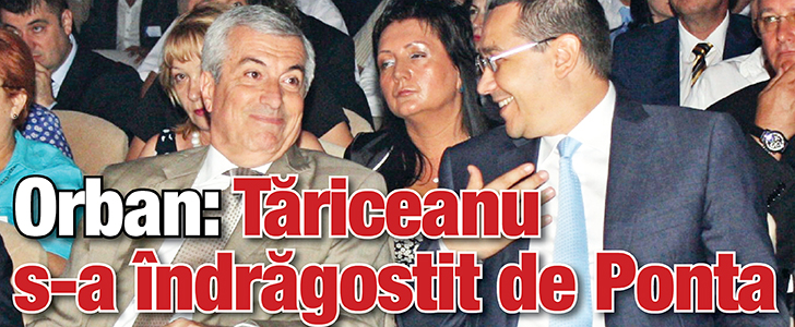 Orban: Tariceanu s-a indragostit de Ponta