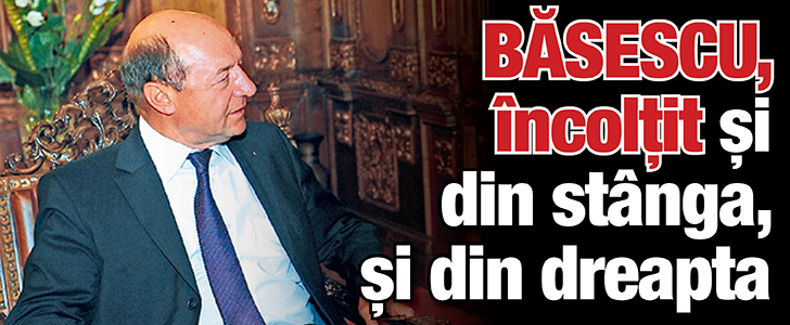 Basescu, incoltit si din stanga, si din dreapta