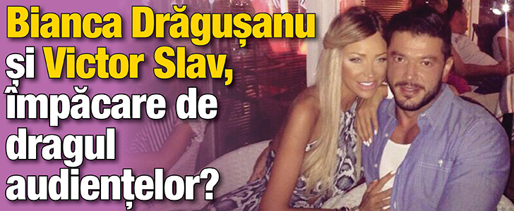 Bianca Dragusanu si Victor Slav, impacare de dragul audientelor?