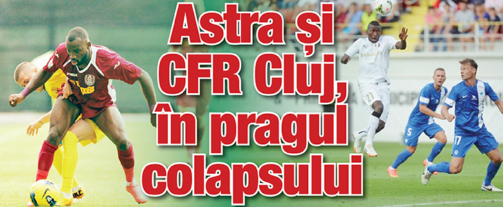 Astra si CFR Cluj, in pragul colapsului