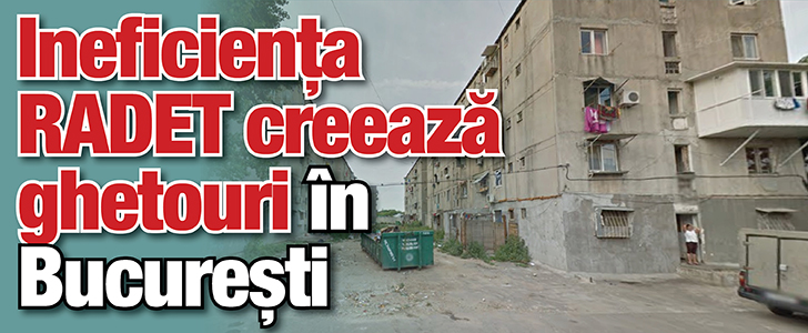 Ineficienta RADET creeaza ghetouri in Bucuresti