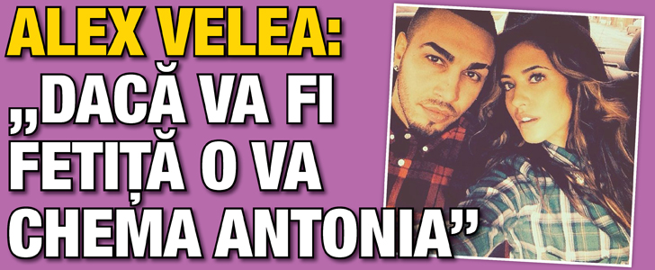Alex Velea: ”Daca va fi fetita o va chema Antonia”